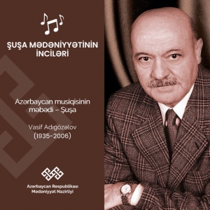 “Şuşa mədəniyyətinin inciləri” layihəsində bu dəfə Vasif Adıgözəlov