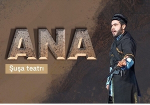 Şuşa teatrında “Ana” nümayiş olunacaq