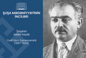 “Şuşa mədəniyyətinin inciləri” layihəsində Yusif Vəzir Çəmənzəminli