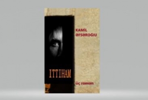 Yazıçı Kamil Əfsəroğlunun yeni kitabı -“İttiham”