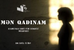 “Mən qadınam” qısametrajlı bədii film ssenari müsabiqəsi elan olunub