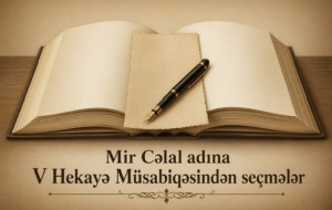 Mir Cəlal adına V Hekayə M&uuml;sabiqəsi m&uuml;kafat&ccedil;ılarının hekayələri