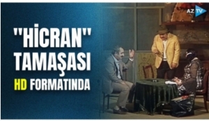 “Hicran” tamaşası HD formatında yayımlanacaq