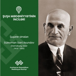 “Şuşa mədəniyyətinin inciləri” layihəsində Süleyman Sani Axundov